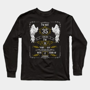 I'm Not 35, I'm 18, 17 Years of Experience Long Sleeve T-Shirt